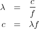 \begin{eqnarray*}  \lambda &=& \frac{c}{f} \\ c &=& {\lambda}{f} \end{eqnarray*}